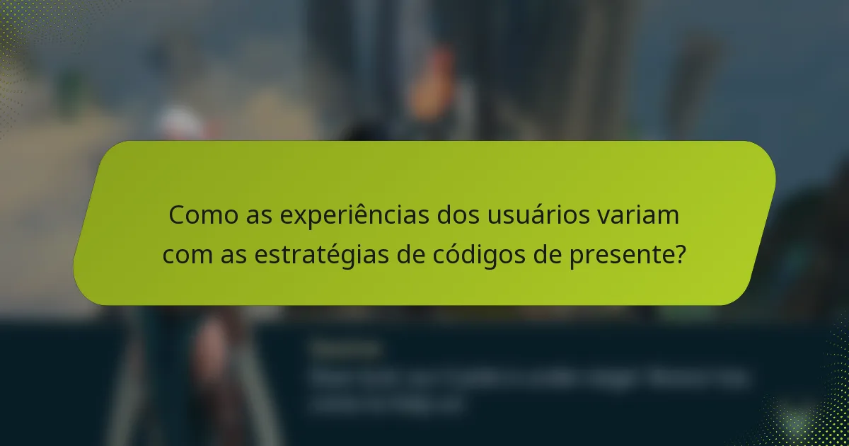 Como as experiências dos usuários variam com as estratégias de códigos de presente?