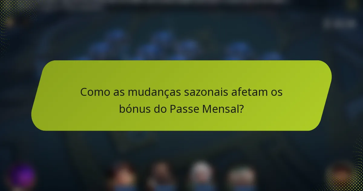 Como as mudanças sazonais afetam os bónus do Passe Mensal?