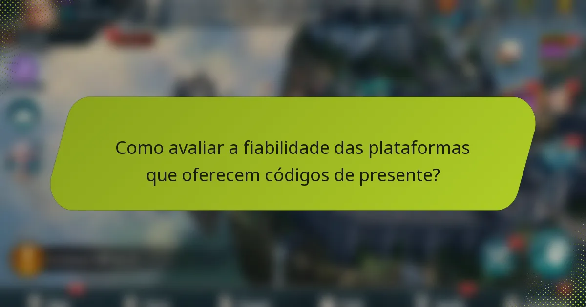 Como avaliar a fiabilidade das plataformas que oferecem códigos de presente?