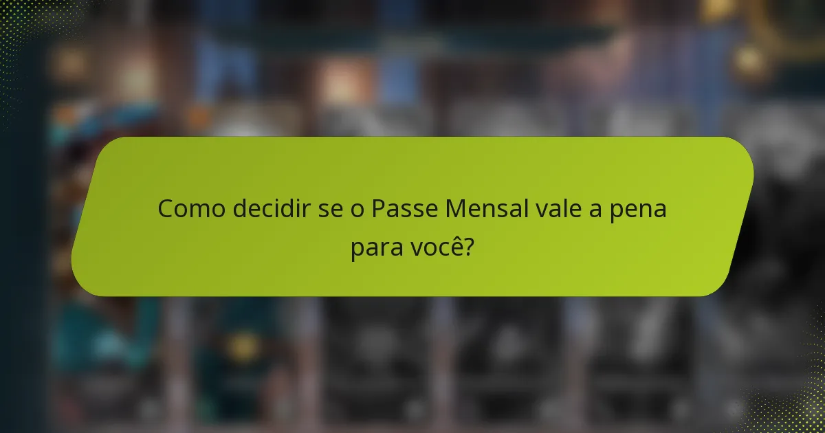 Como decidir se o Passe Mensal vale a pena para você?