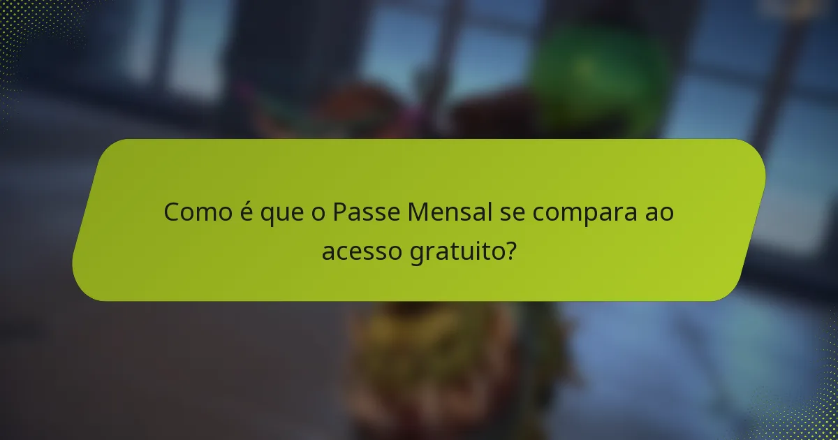 Como é que o Passe Mensal se compara ao acesso gratuito?