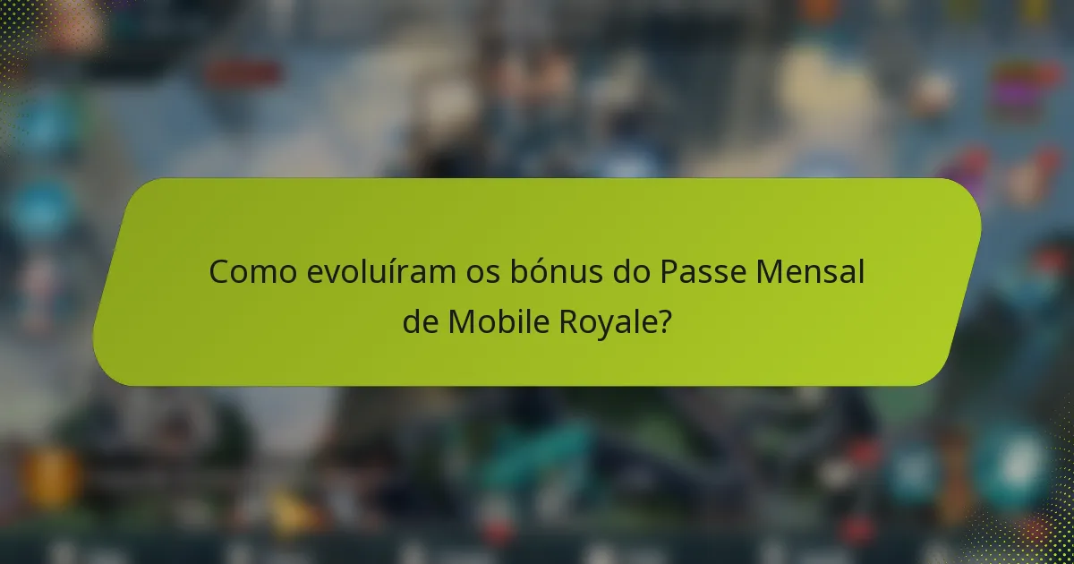 Como evoluíram os bónus do Passe Mensal de Mobile Royale?