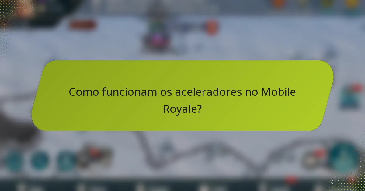 Como funcionam os aceleradores no Mobile Royale?