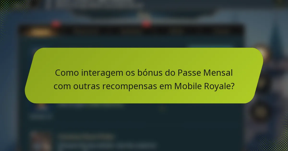 Como interagem os bónus do Passe Mensal com outras recompensas em Mobile Royale?