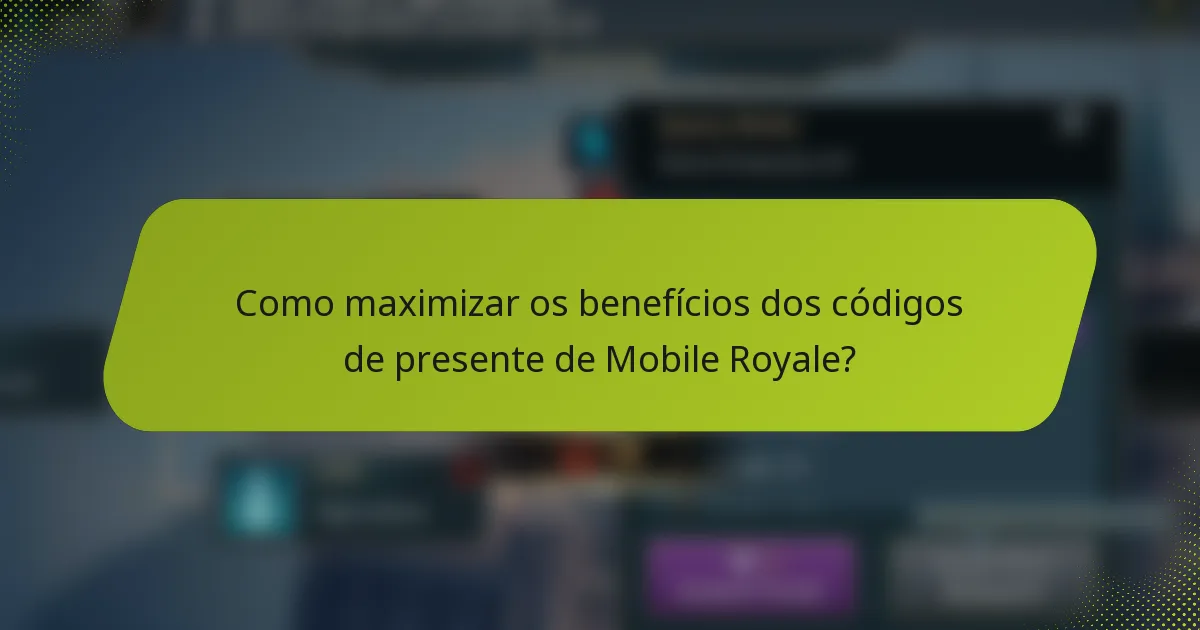 Como maximizar os benefícios dos códigos de presente de Mobile Royale?
