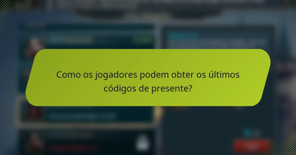 Como os jogadores podem obter os últimos códigos de presente?
