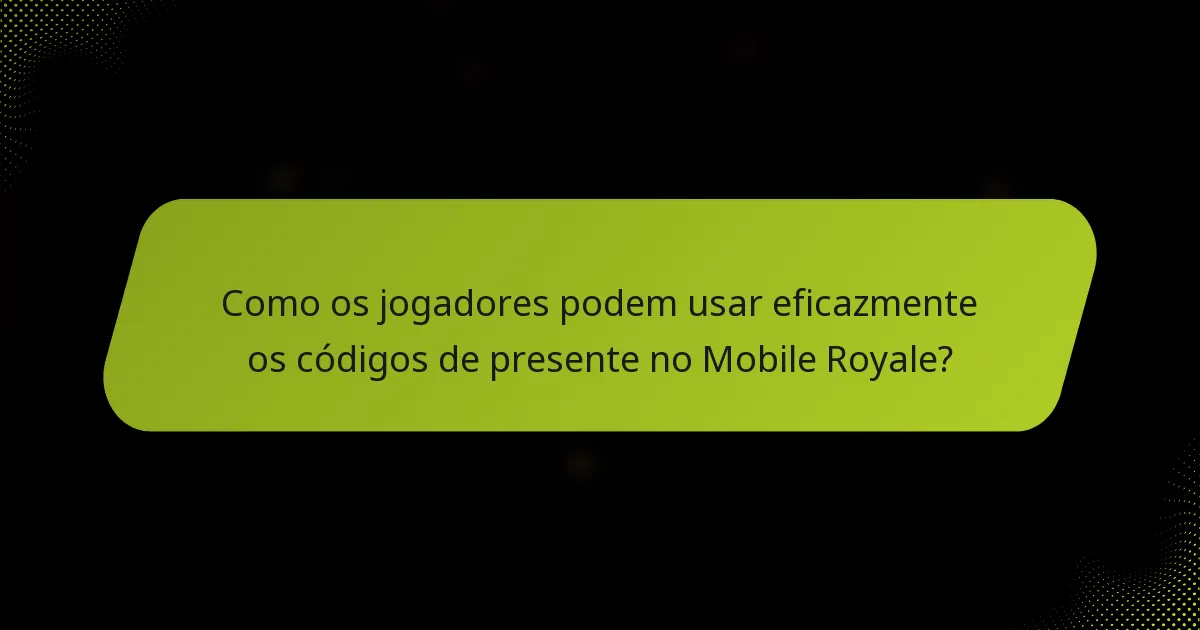 Como os jogadores podem usar eficazmente os códigos de presente no Mobile Royale?