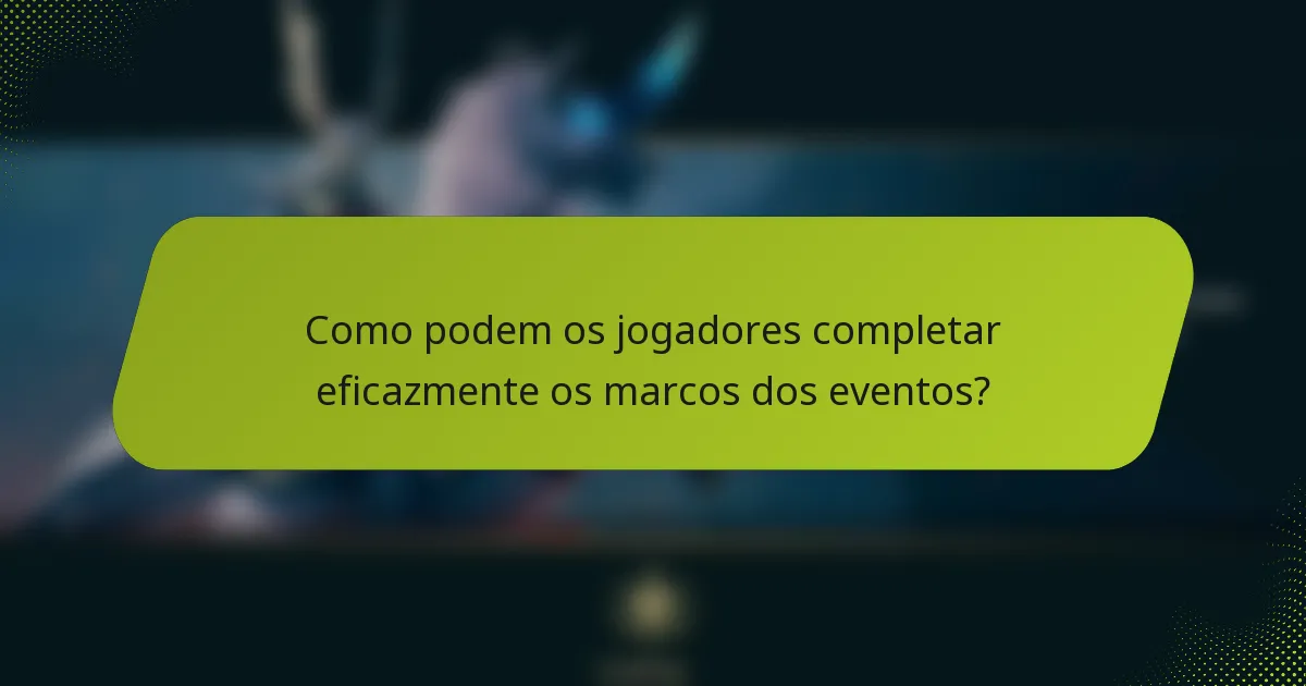 Como podem os jogadores completar eficazmente os marcos dos eventos?