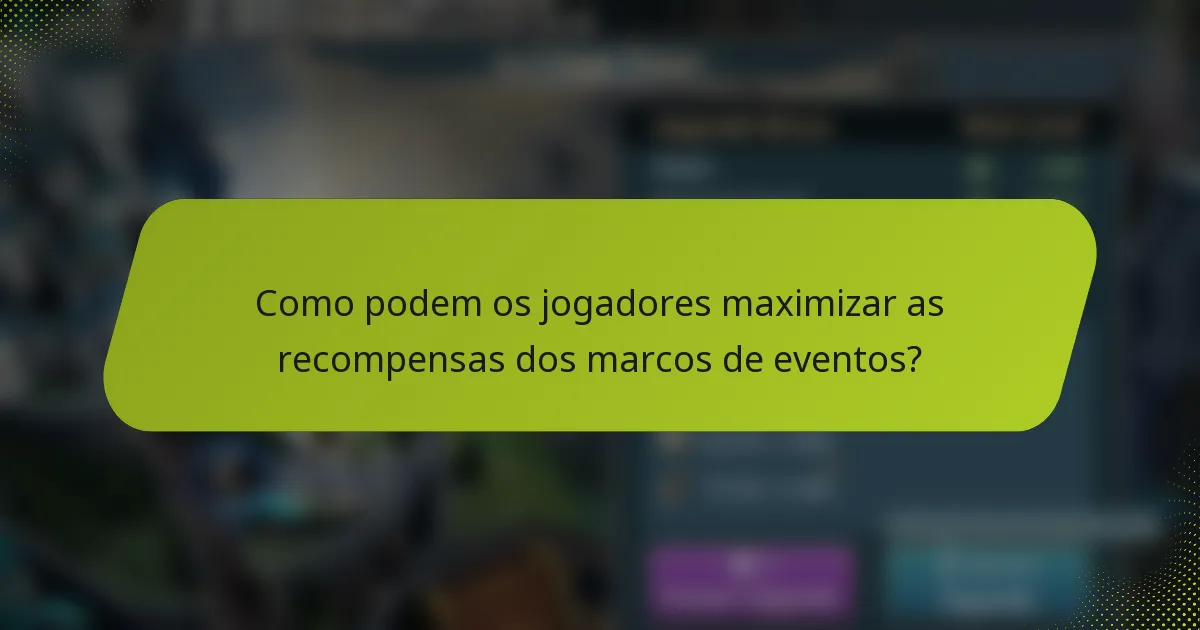 Como podem os jogadores maximizar as recompensas dos marcos de eventos?
