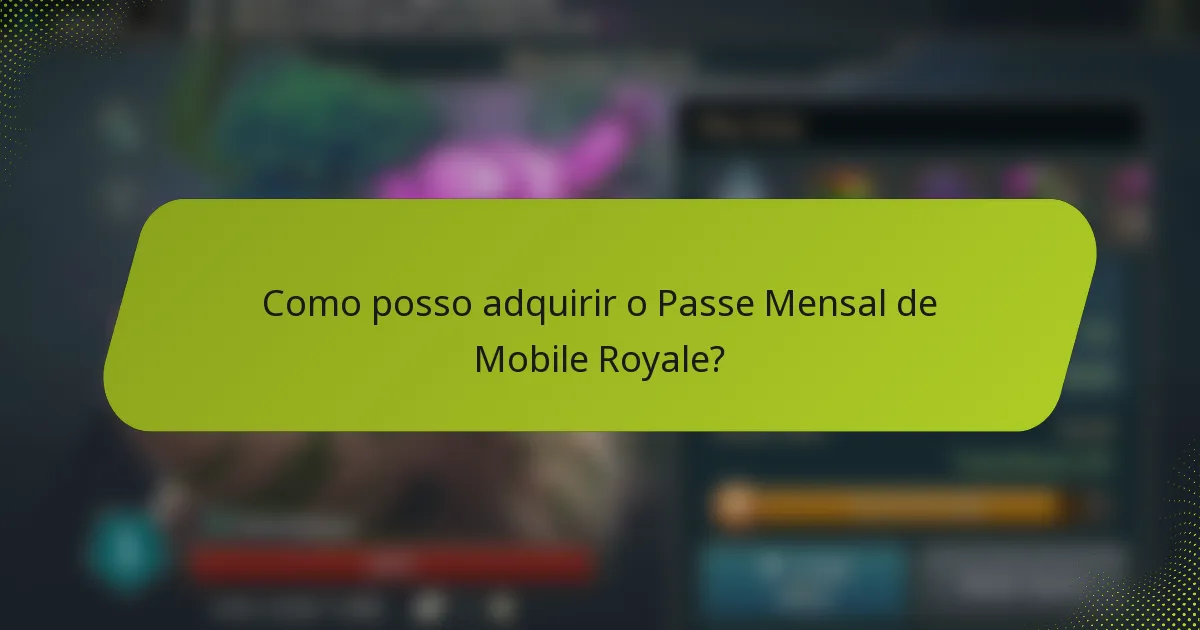 Como posso adquirir o Passe Mensal de Mobile Royale?