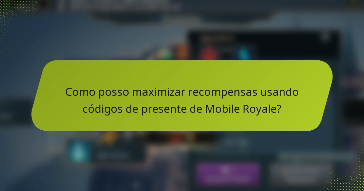 Como posso maximizar recompensas usando códigos de presente de Mobile Royale?