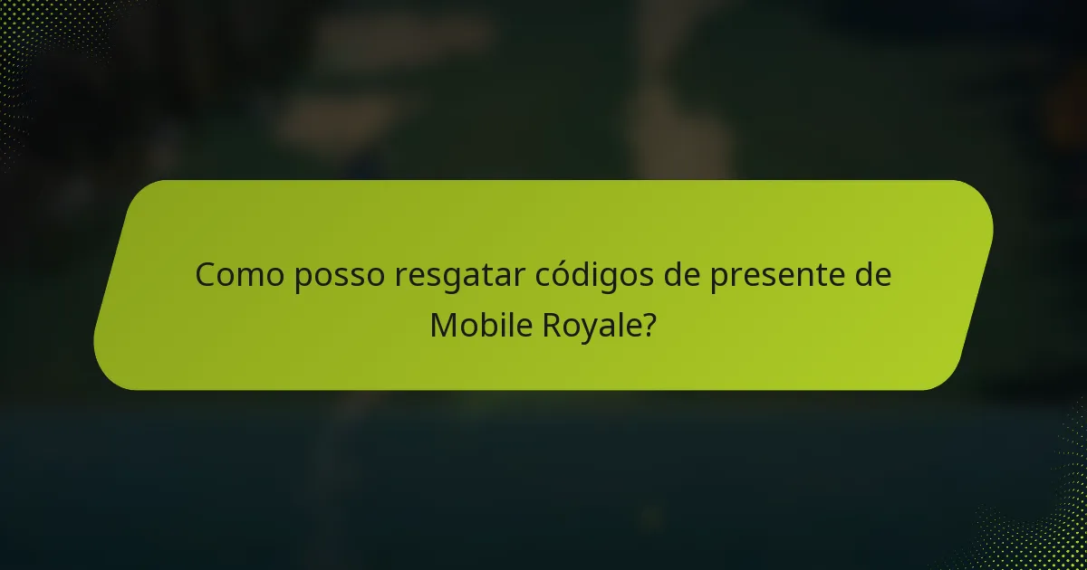 Como posso resgatar códigos de presente de Mobile Royale?