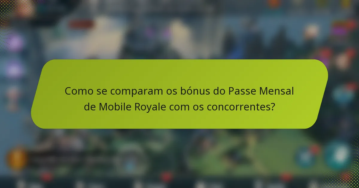 Como se comparam os bónus do Passe Mensal de Mobile Royale com os concorrentes?
