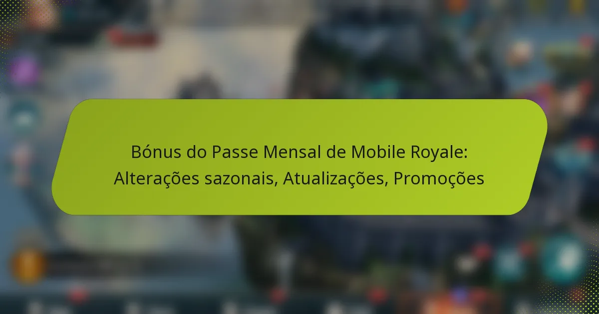 Bónus do Passe Mensal de Mobile Royale: Alterações sazonais, Atualizações, Promoções