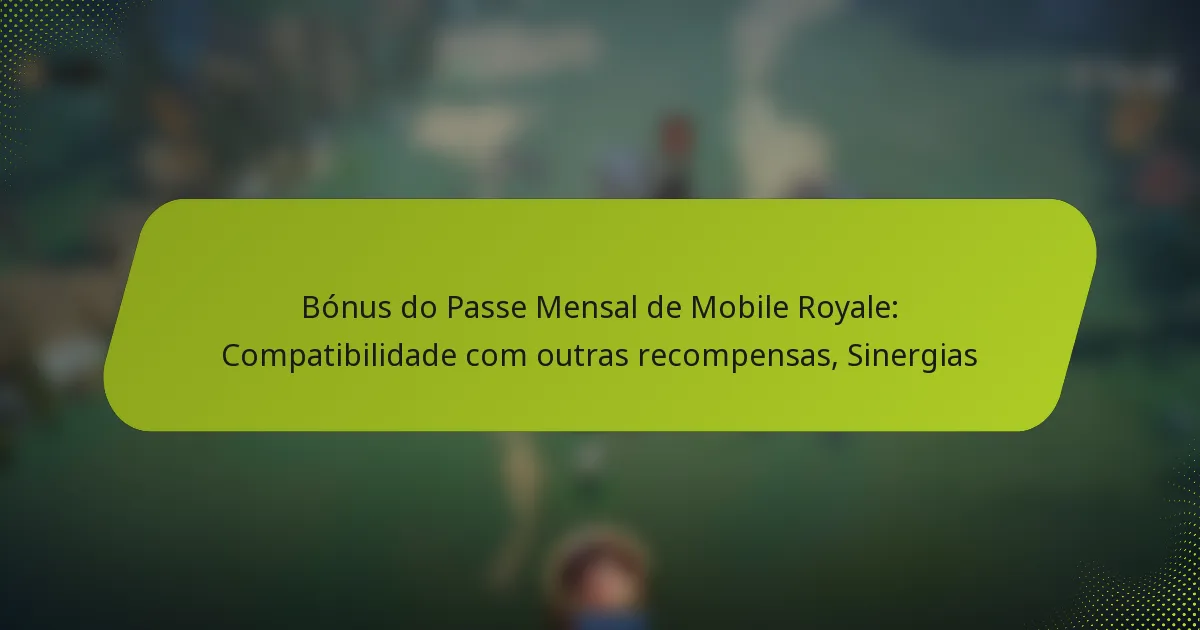 Bónus do Passe Mensal de Mobile Royale: Compatibilidade com outras recompensas, Sinergias