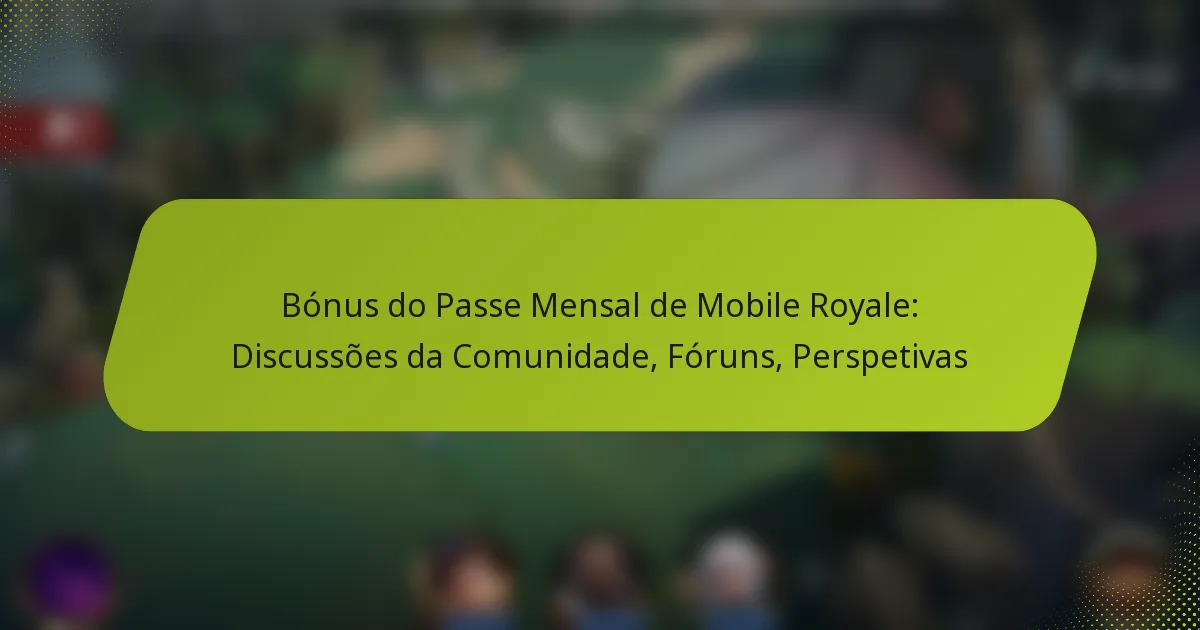 Bónus do Passe Mensal de Mobile Royale: Discussões da Comunidade, Fóruns, Perspetivas