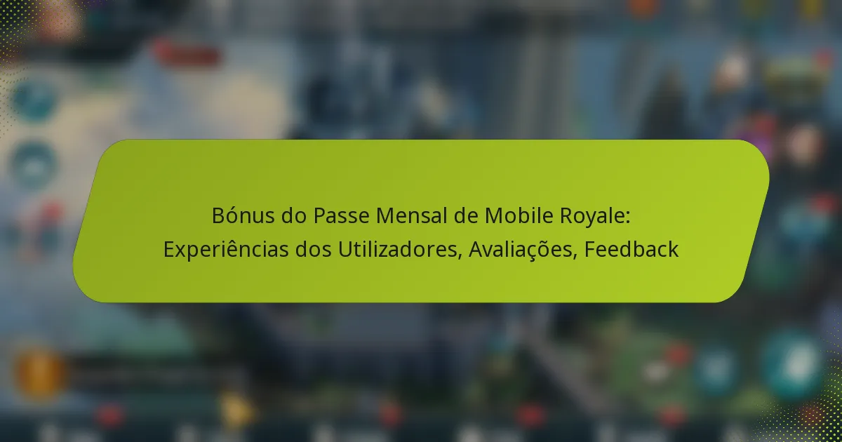 Bónus do Passe Mensal de Mobile Royale: Experiências dos Utilizadores, Avaliações, Feedback
