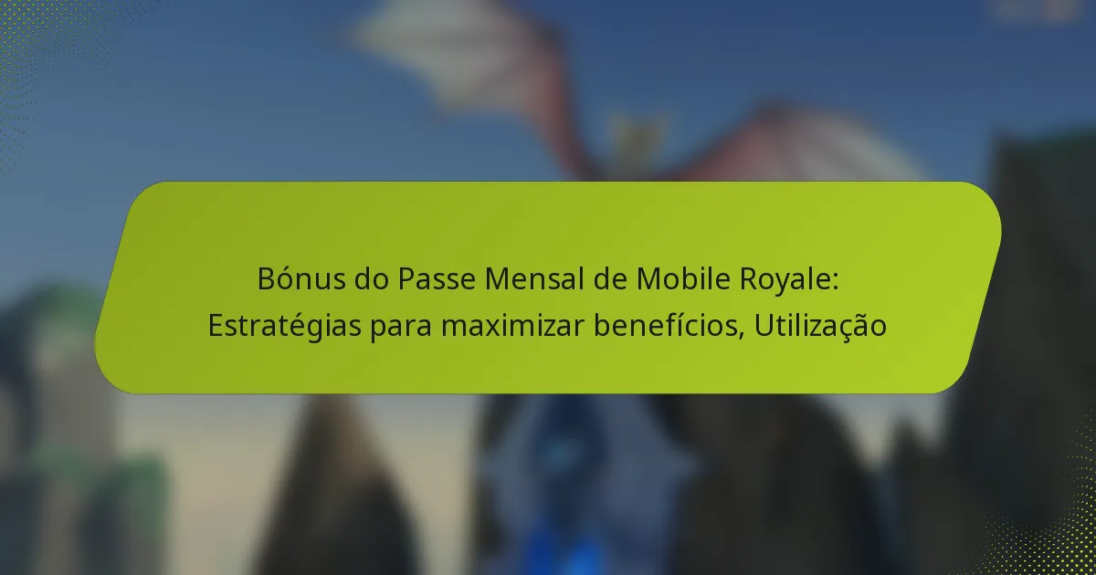 Bónus do Passe Mensal de Mobile Royale: Estratégias para maximizar benefícios, Utilização