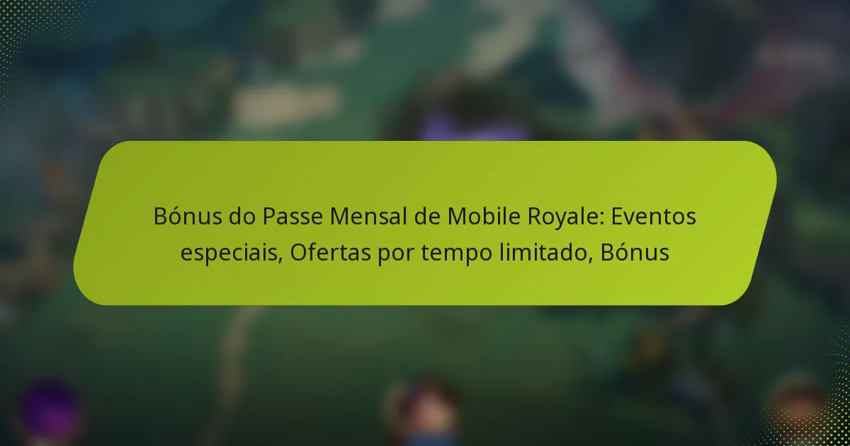 Bónus do Passe Mensal de Mobile Royale: Eventos especiais, Ofertas por tempo limitado, Bónus
