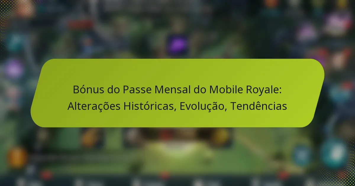 Bónus do Passe Mensal do Mobile Royale: Alterações Históricas, Evolução, Tendências