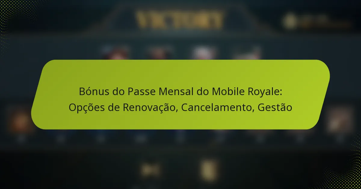 Bónus do Passe Mensal do Mobile Royale: Opções de Renovação, Cancelamento, Gestão