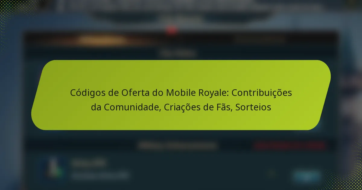 Códigos de Oferta do Mobile Royale: Contribuições da Comunidade, Criações de Fãs, Sorteios