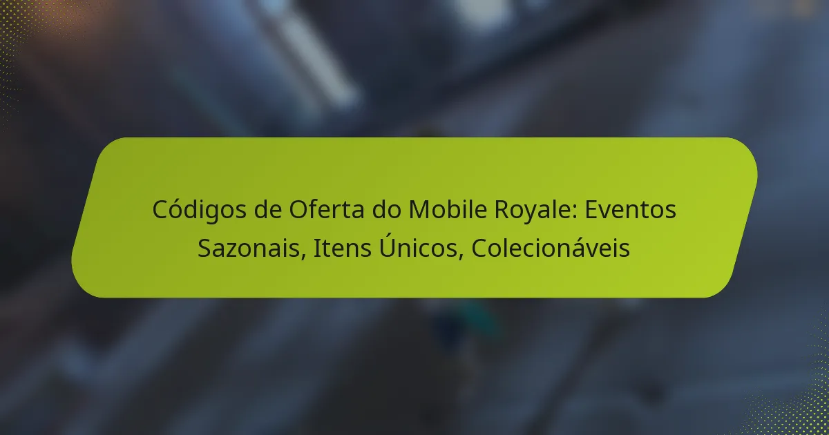 Códigos de Oferta do Mobile Royale: Eventos Sazonais, Itens Únicos, Colecionáveis