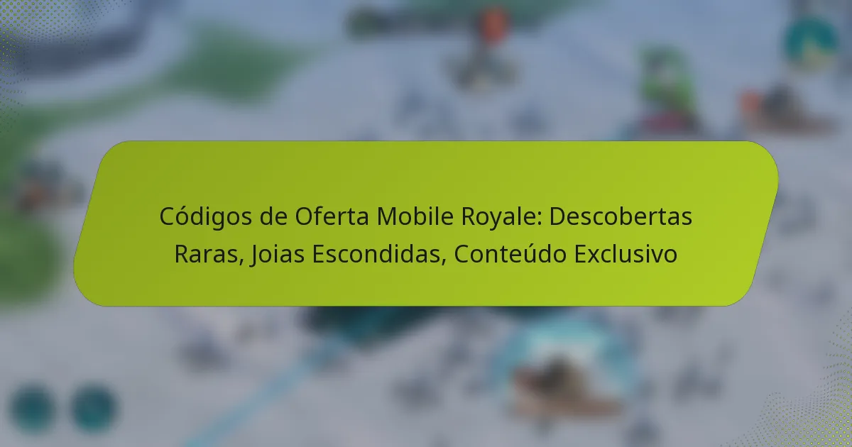 Códigos de Oferta Mobile Royale: Descobertas Raras, Joias Escondidas, Conteúdo Exclusivo