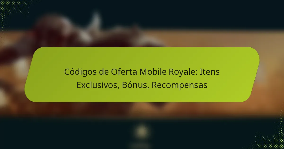 Códigos de Oferta Mobile Royale: Itens Exclusivos, Bónus, Recompensas