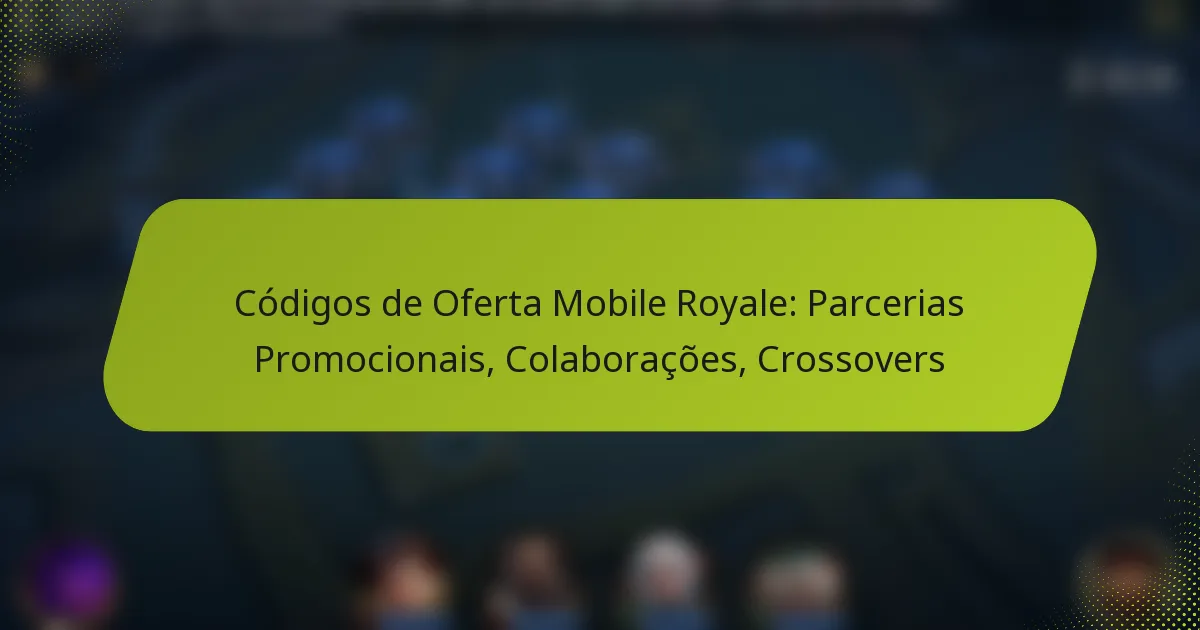 Códigos de Oferta Mobile Royale: Parcerias Promocionais, Colaborações, Crossovers