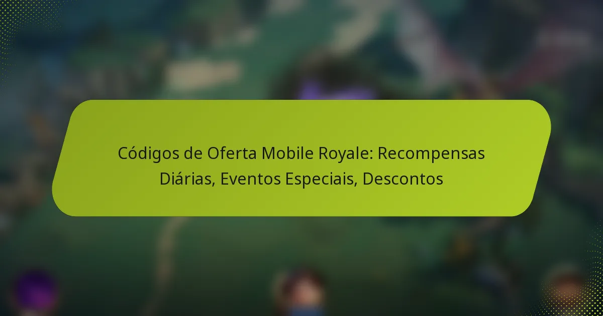 Códigos de Oferta Mobile Royale: Recompensas Diárias, Eventos Especiais, Descontos