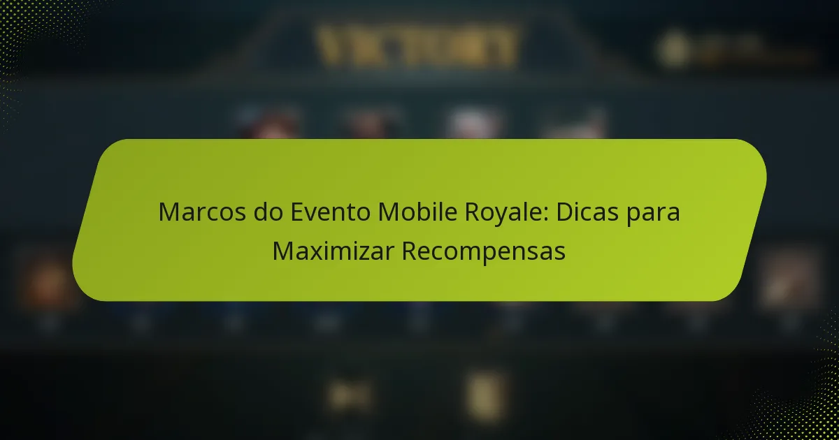 Marcos do Evento Mobile Royale: Dicas para Maximizar Recompensas