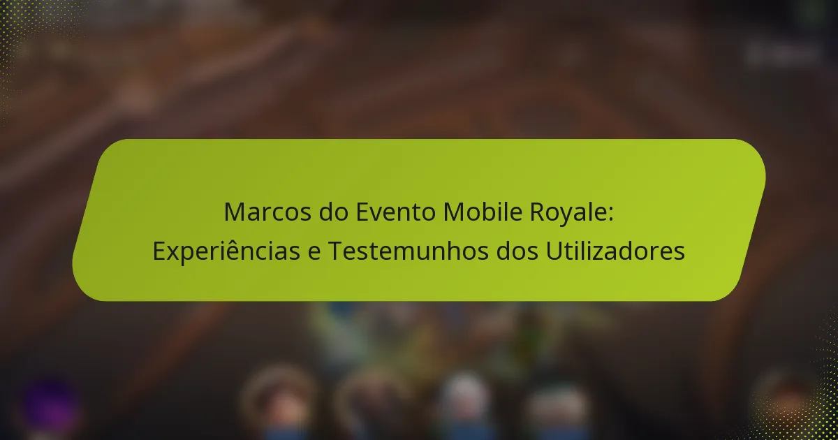 Marcos do Evento Mobile Royale: Experiências e Testemunhos dos Utilizadores