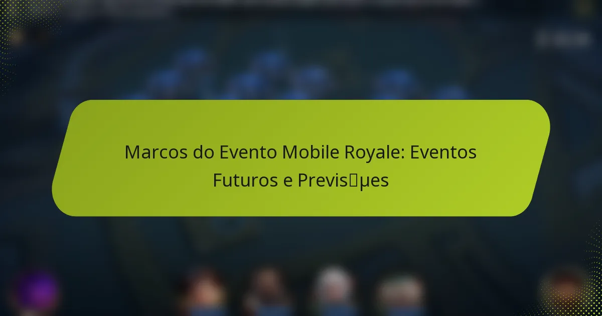 Marcos do Evento Mobile Royale: Eventos Futuros e Previsões