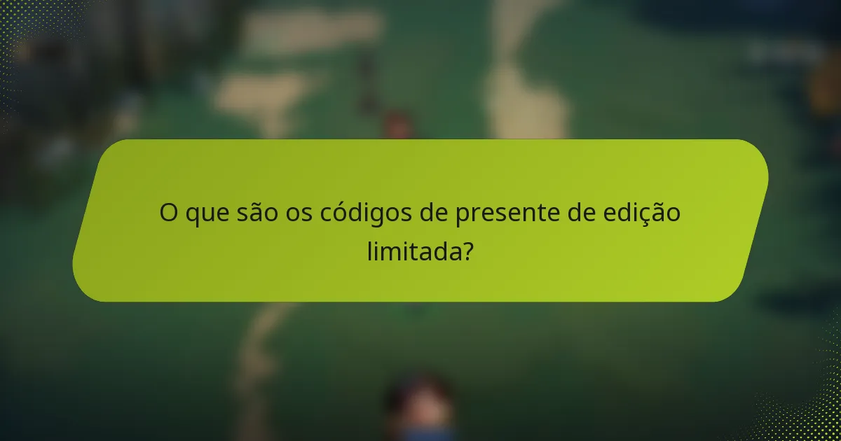 O que são os códigos de presente de edição limitada?