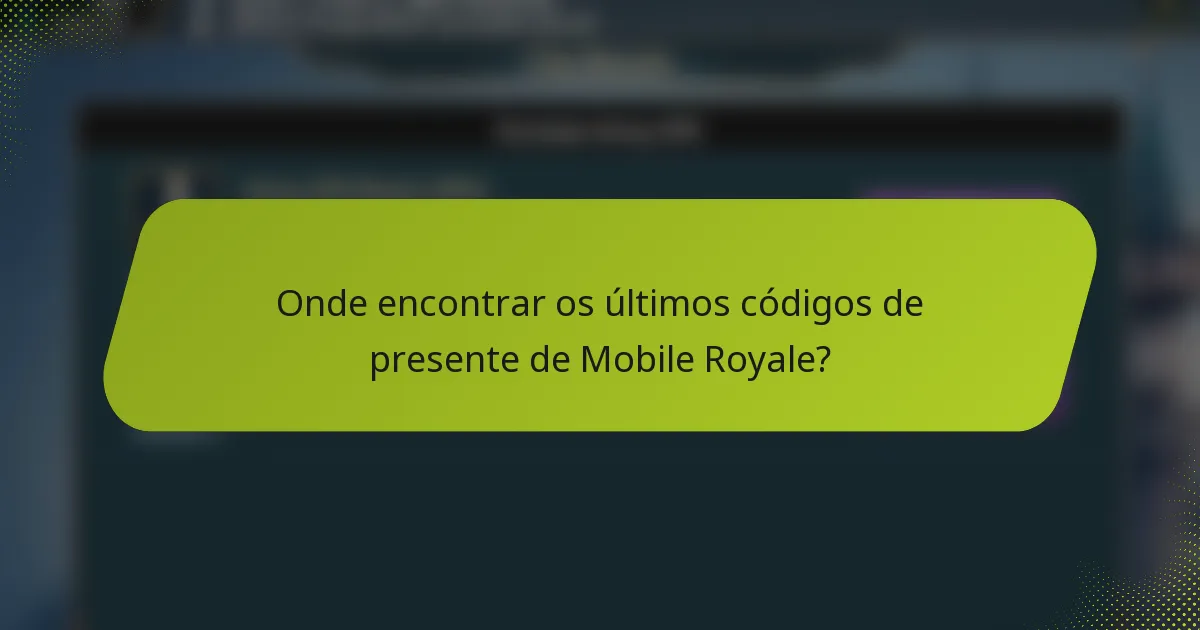 Onde encontrar os últimos códigos de presente de Mobile Royale?