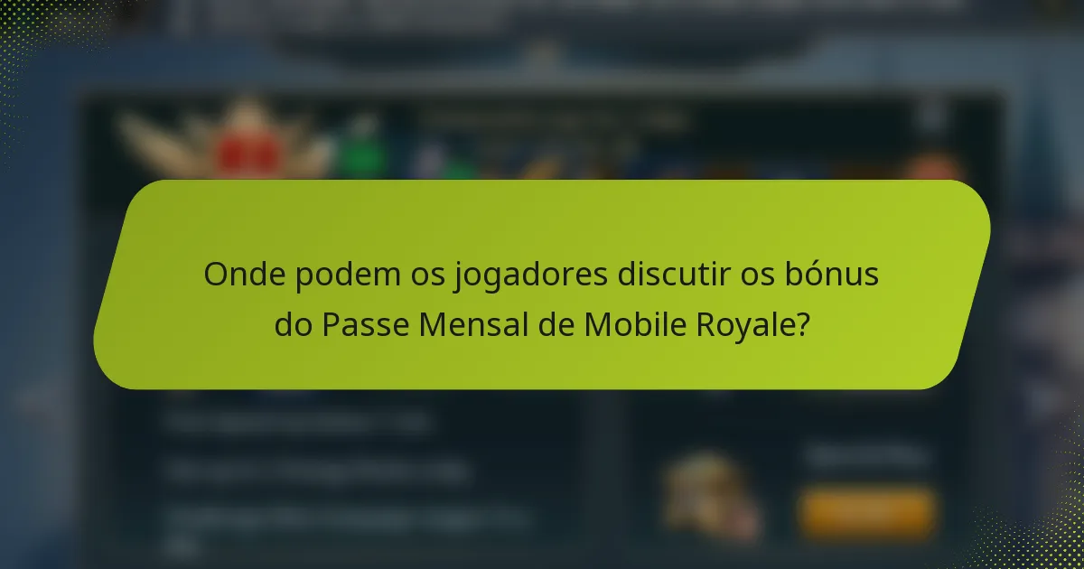 Onde podem os jogadores discutir os bónus do Passe Mensal de Mobile Royale?