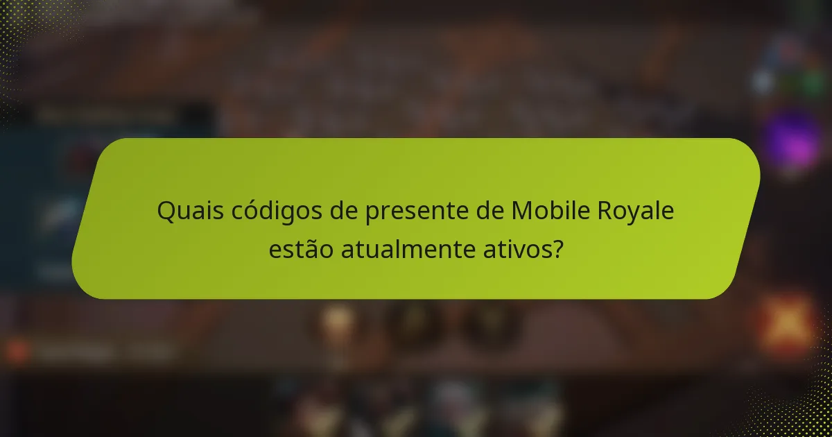 Quais códigos de presente de Mobile Royale estão atualmente ativos?