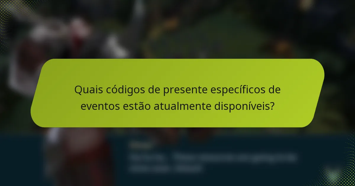 Quais códigos de presente específicos de eventos estão atualmente disponíveis?