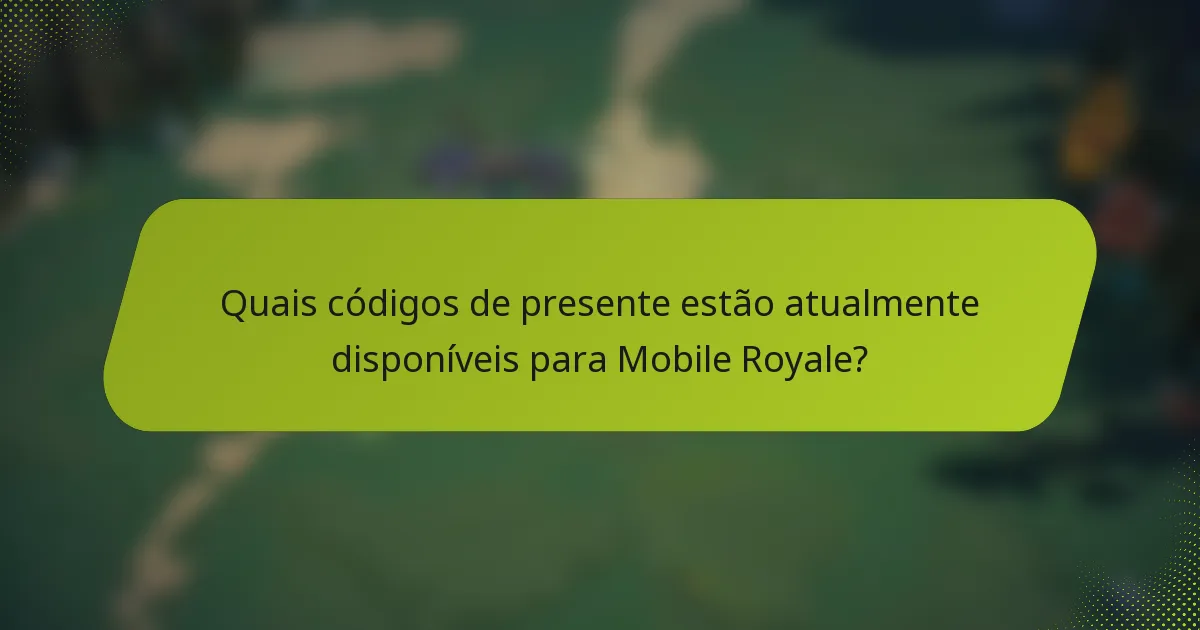 Quais códigos de presente estão atualmente disponíveis para Mobile Royale?