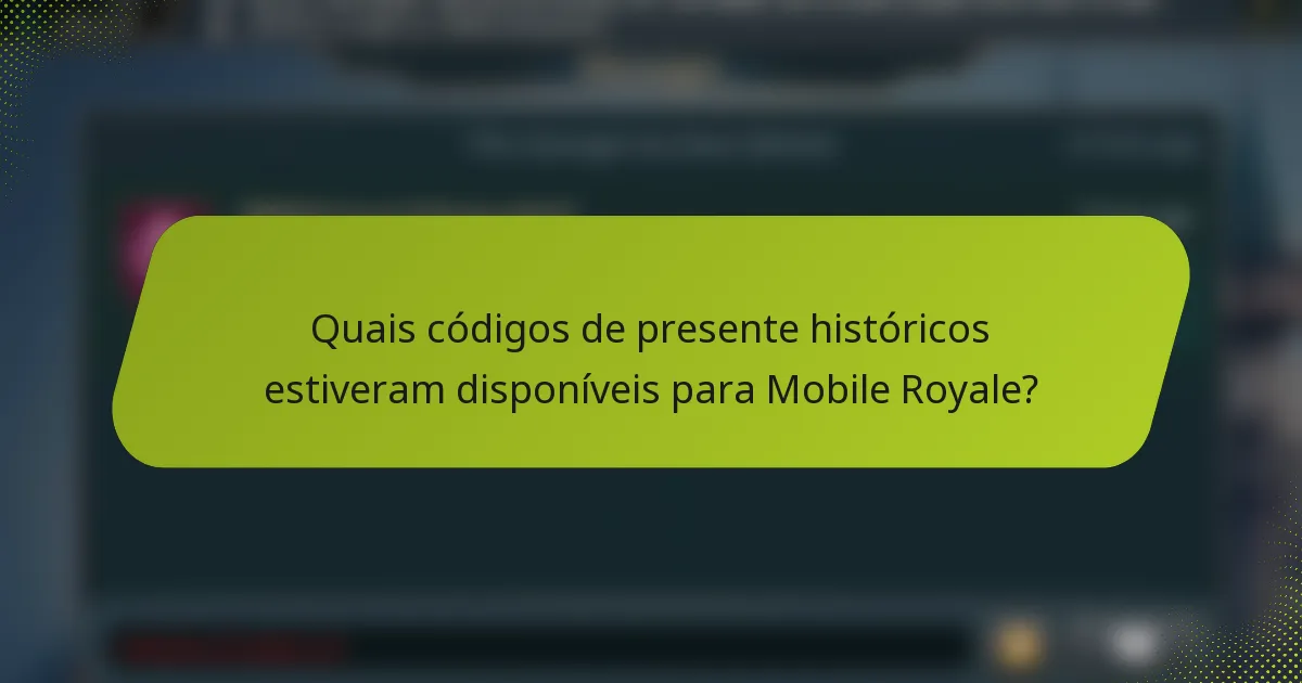 Quais códigos de presente históricos estiveram disponíveis para Mobile Royale?