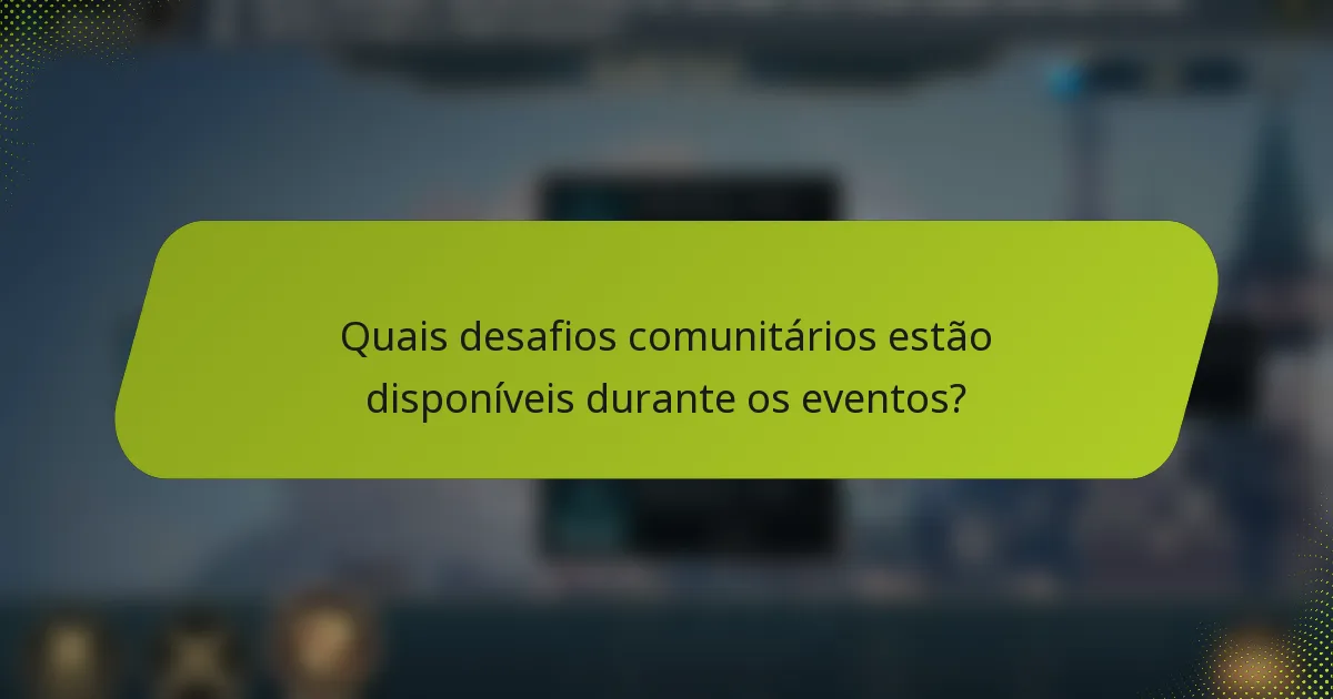 Quais desafios comunitários estão disponíveis durante os eventos?
