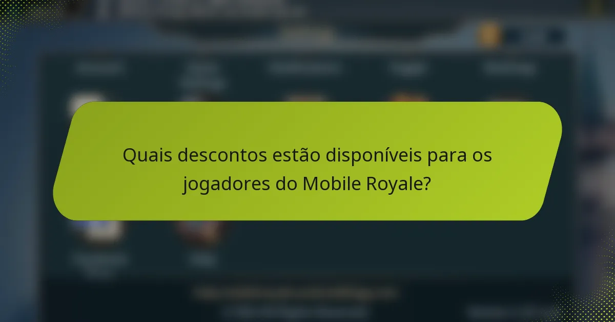 Quais descontos estão disponíveis para os jogadores do Mobile Royale?