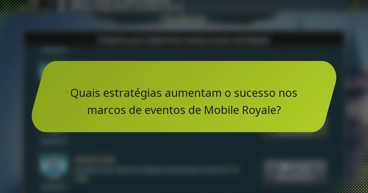 Quais estratégias aumentam o sucesso nos marcos de eventos de Mobile Royale?