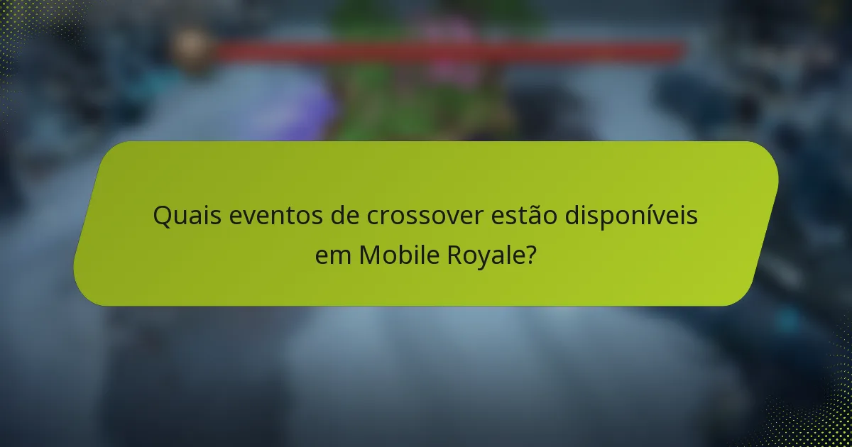 Quais eventos de crossover estão disponíveis em Mobile Royale?