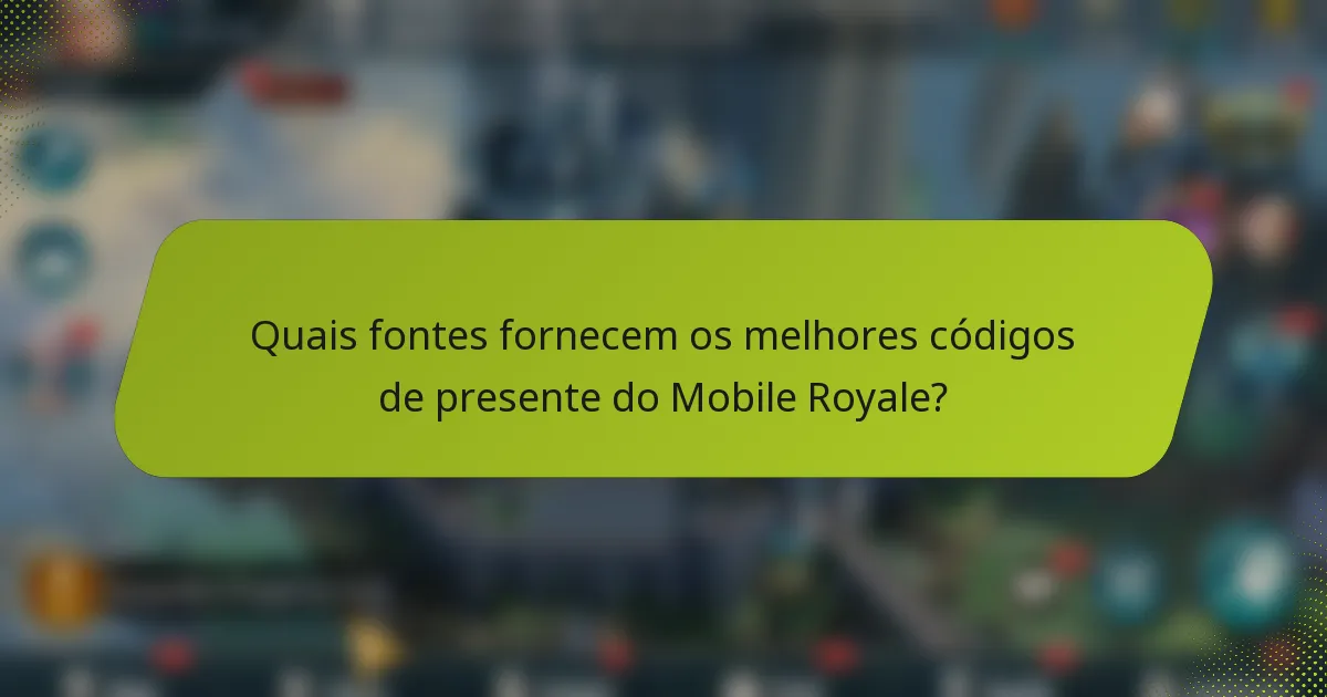 Quais fontes fornecem os melhores códigos de presente do Mobile Royale?