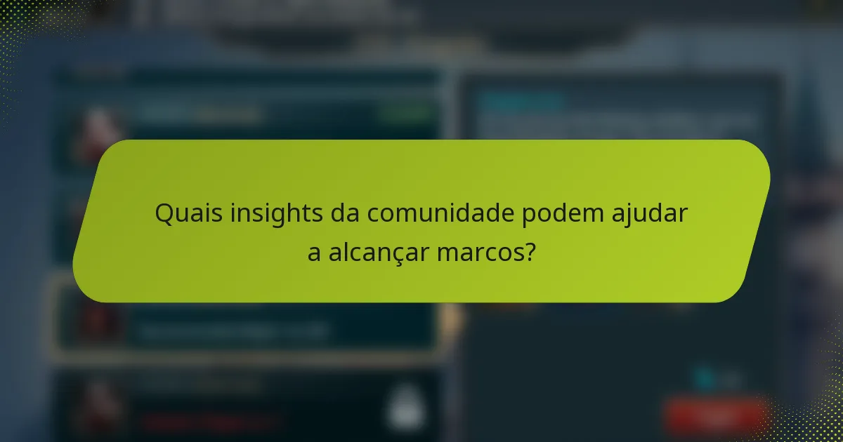Quais insights da comunidade podem ajudar a alcançar marcos?