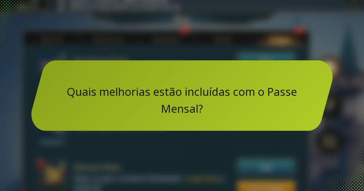 Quais melhorias estão incluídas com o Passe Mensal?