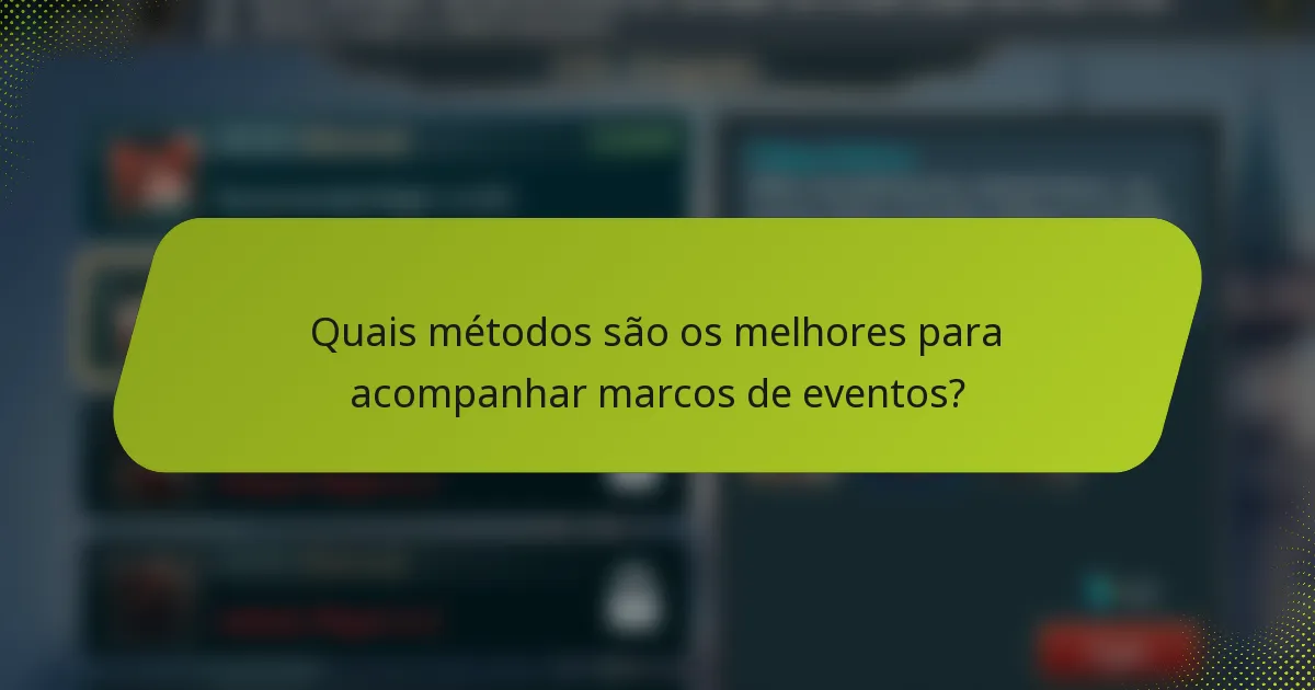 Quais métodos são os melhores para acompanhar marcos de eventos?
