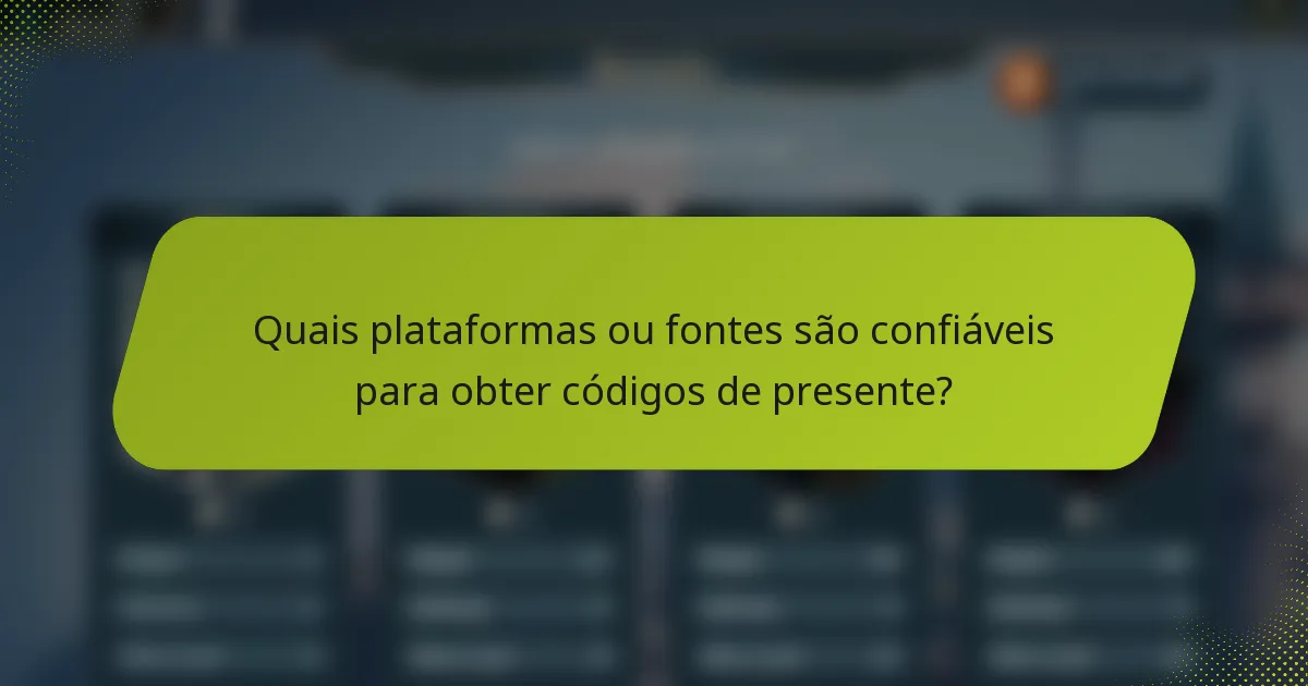 Quais plataformas ou fontes são confiáveis para obter códigos de presente?